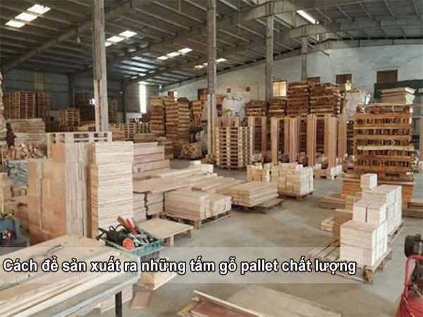 Cách để sản xuất ra những tấm gỗ pallet chất lượng